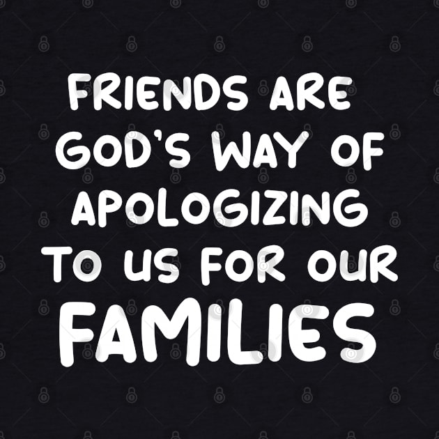 friends are god's way of apologizing to us for our families by yassinnox